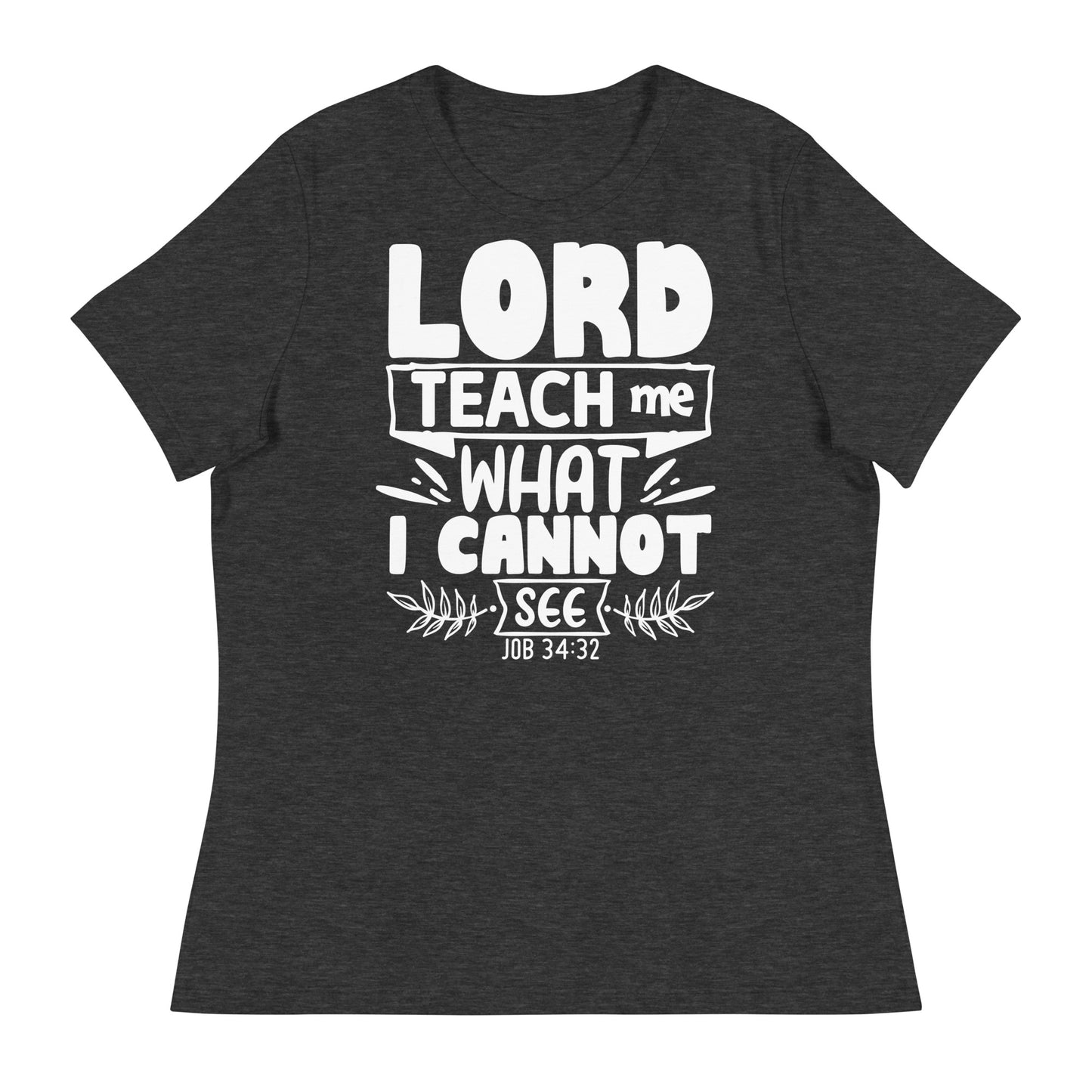 Lord, teach me what I cannot see (White design) -Women's Relaxed T-Shirt