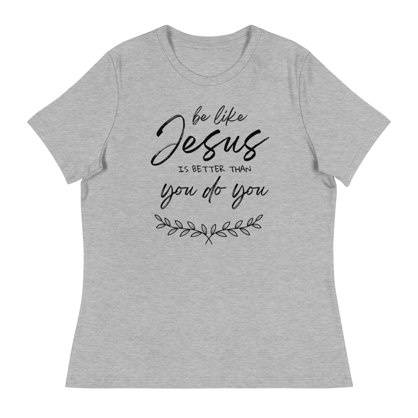 Be like jesus is better than you do you - Women's Relaxed T-Shirt