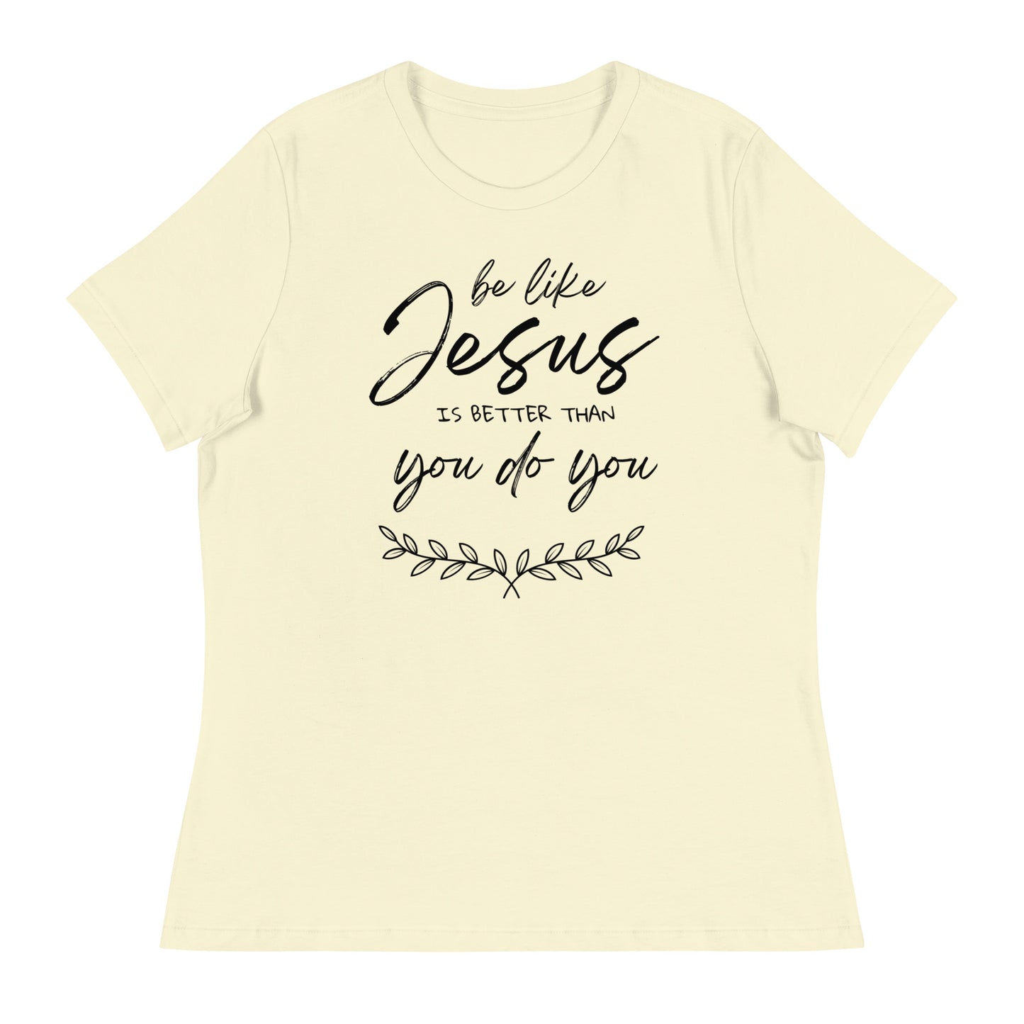 Be like jesus is better than you do you - Women's Relaxed T-Shirt