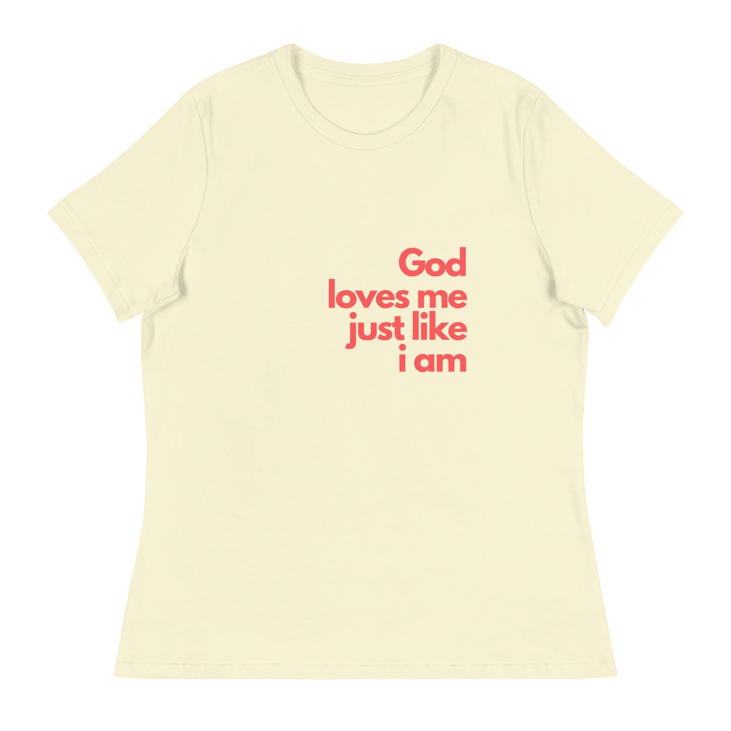 God with our God Loves Me Just Like I Am - Women's Relaxed T-Shirt