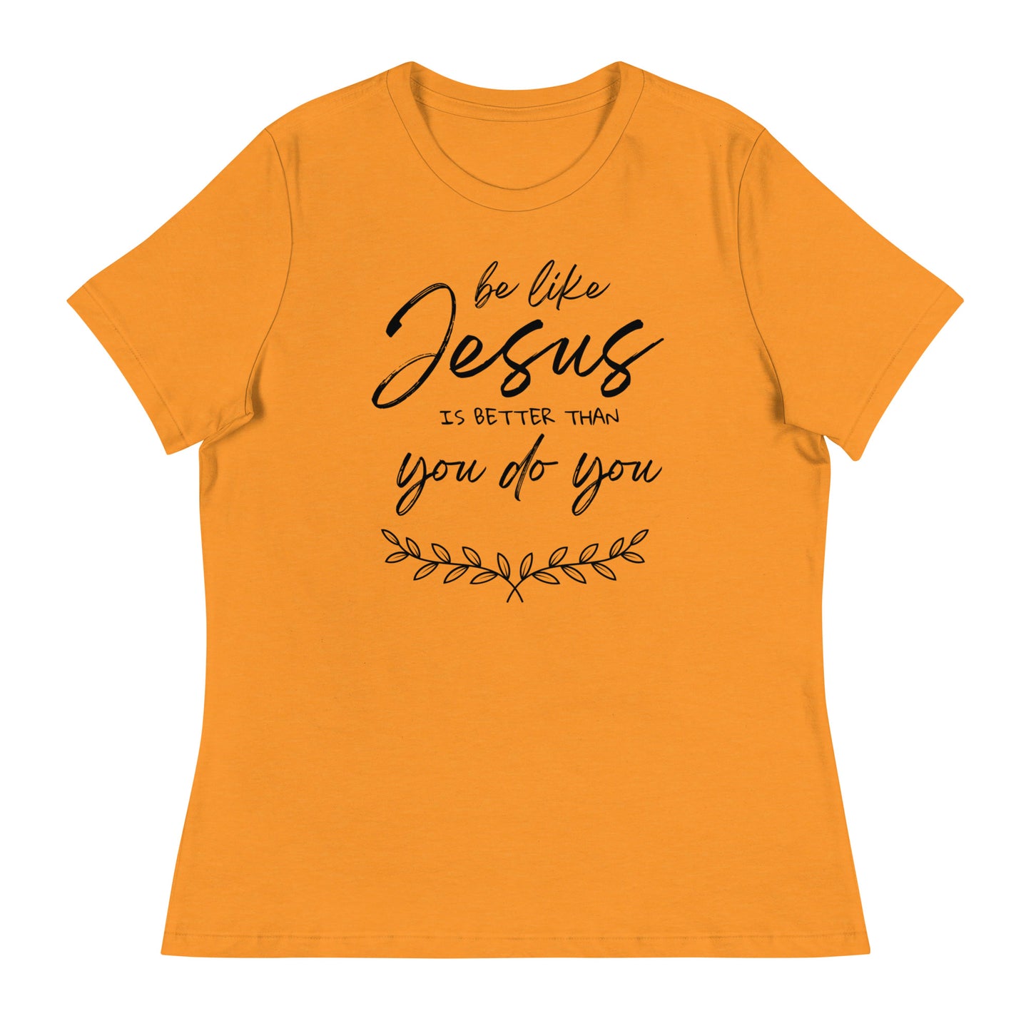 Be like jesus is better than you do you - Women's Relaxed T-Shirt