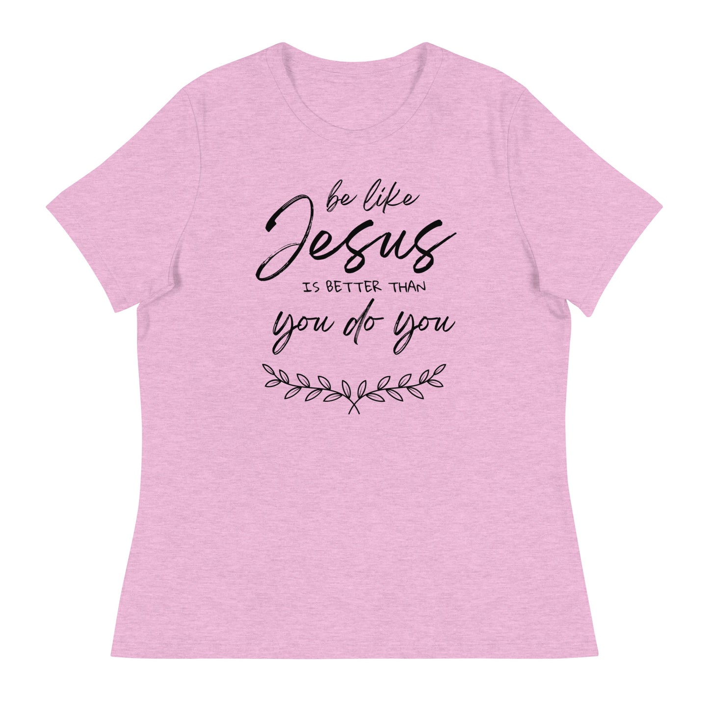 Be like jesus is better than you do you - Women's Relaxed T-Shirt