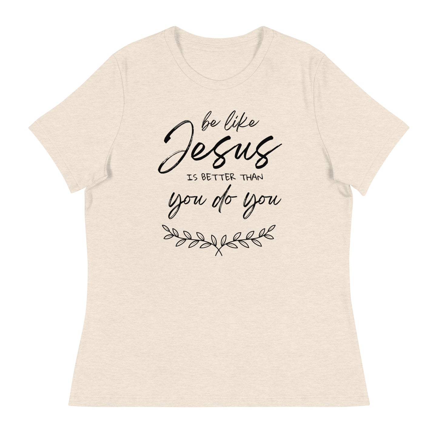 Be like jesus is better than you do you - Women's Relaxed T-Shirt