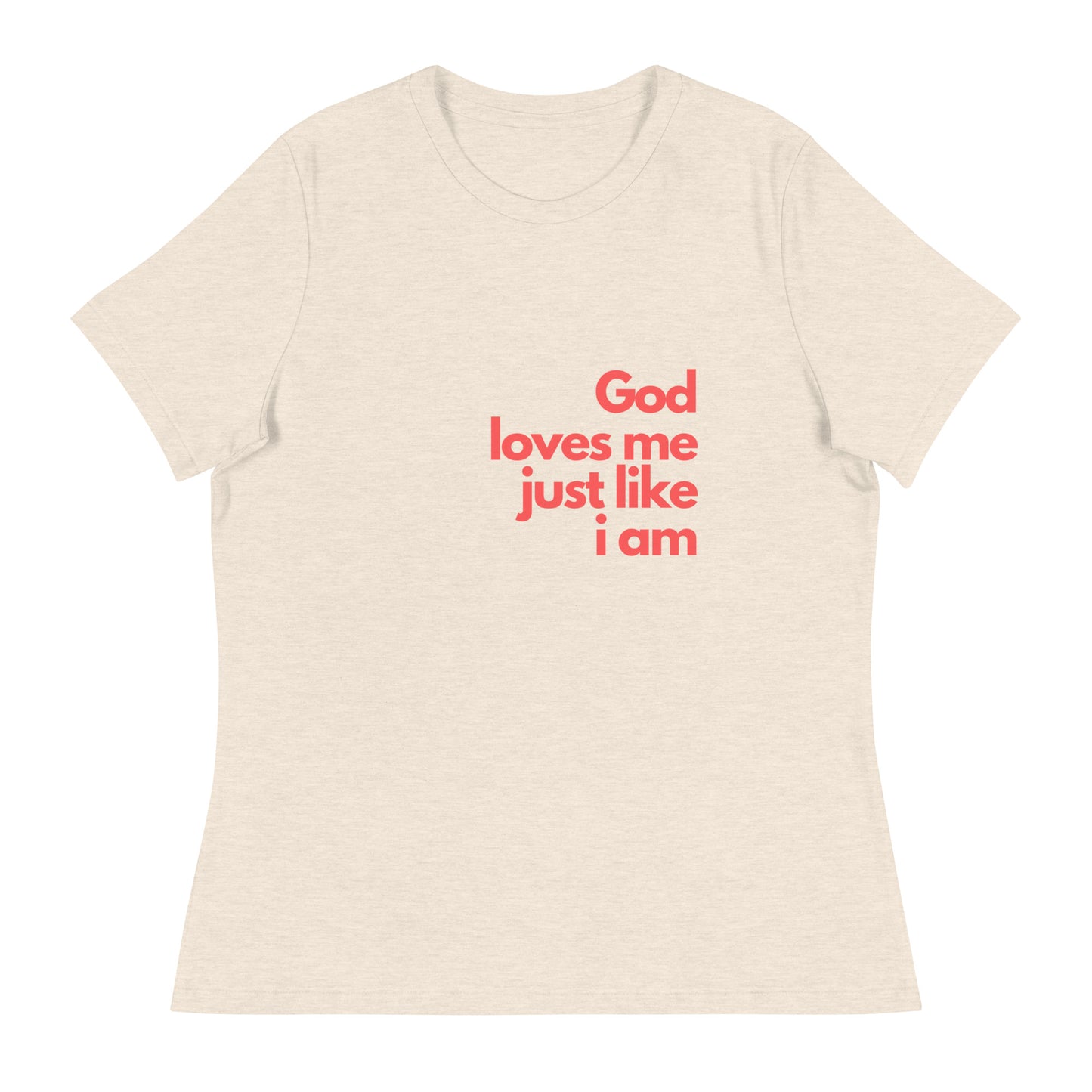 God with our God Loves Me Just Like I Am - Women's Relaxed T-Shirt