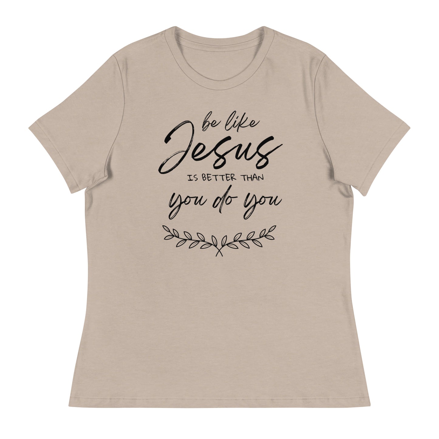 Be like jesus is better than you do you - Women's Relaxed T-Shirt