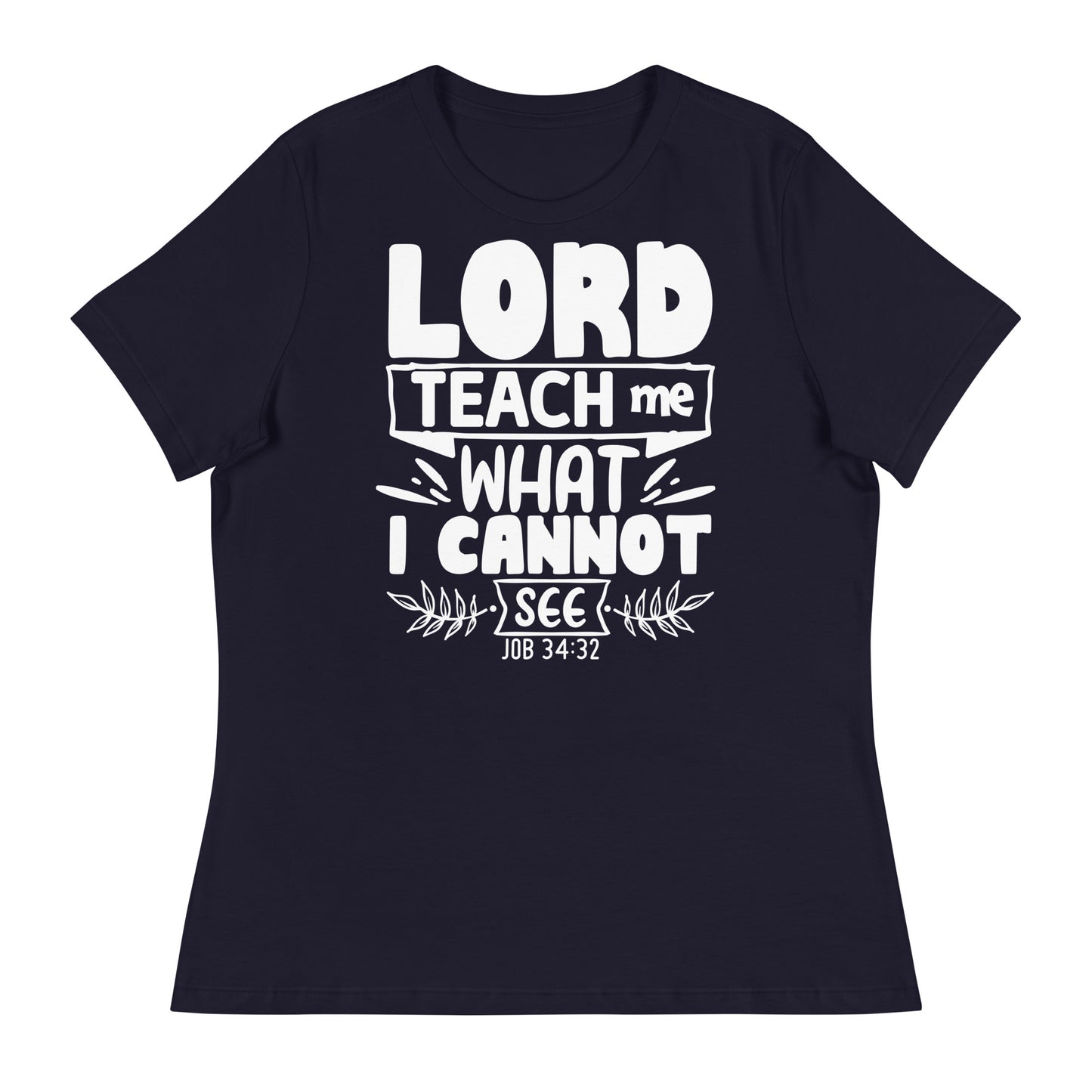 Lord, teach me what I cannot see  (White design) -Women's Relaxed T-Shirt