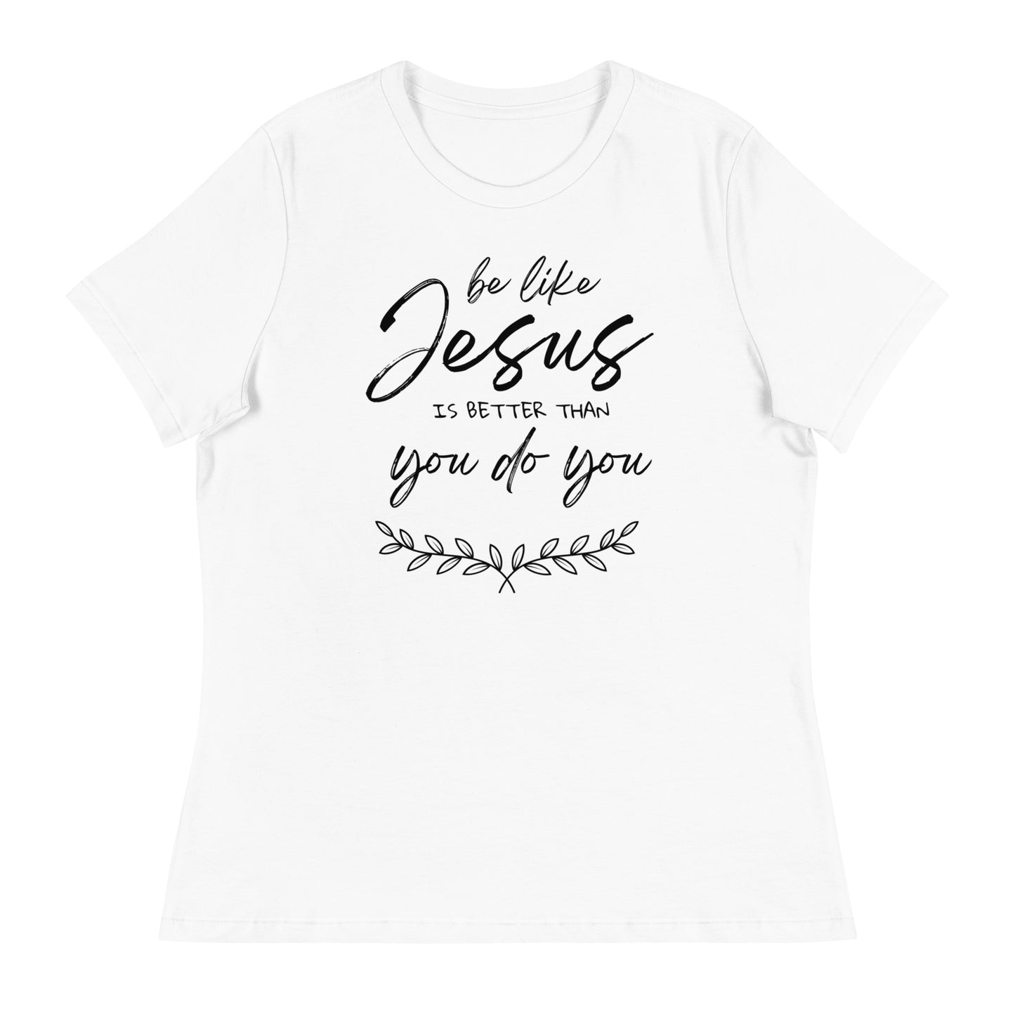 Be like jesus is better than you do you - Women's Relaxed T-Shirt