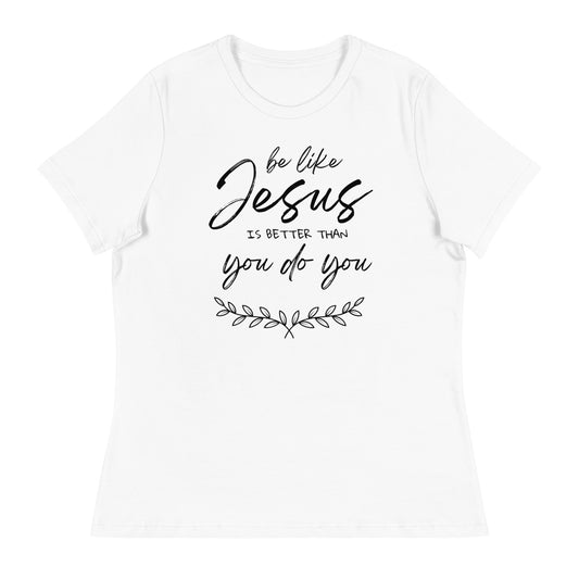 Be like jesus is better than you do you - Women's Relaxed T-Shirt