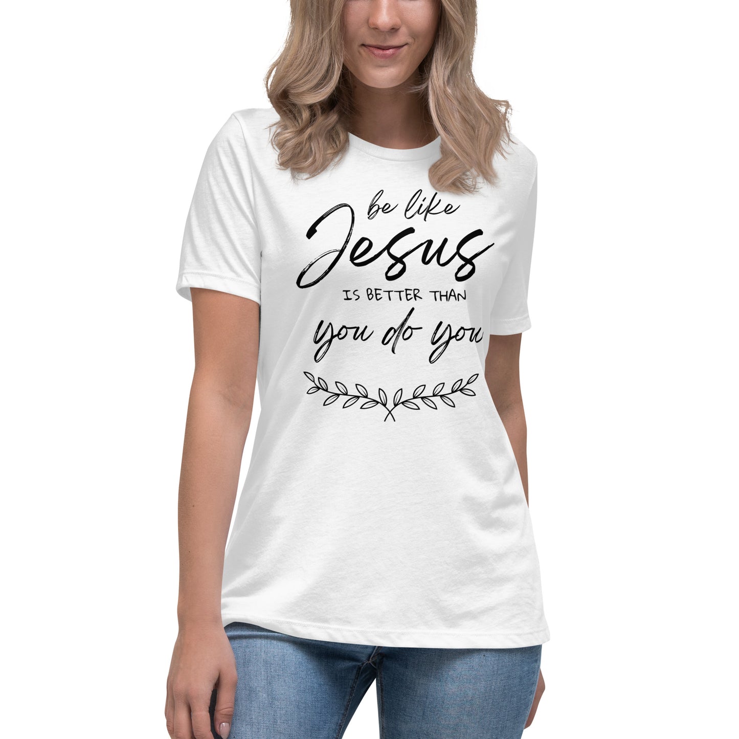 Be like jesus is better than you do you - Women's Relaxed T-Shirt