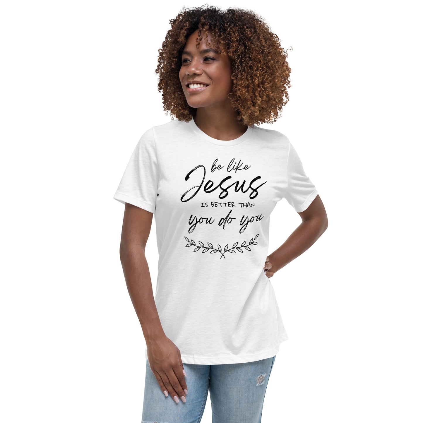 Be like jesus is better than you do you - Women's Relaxed T-Shirt