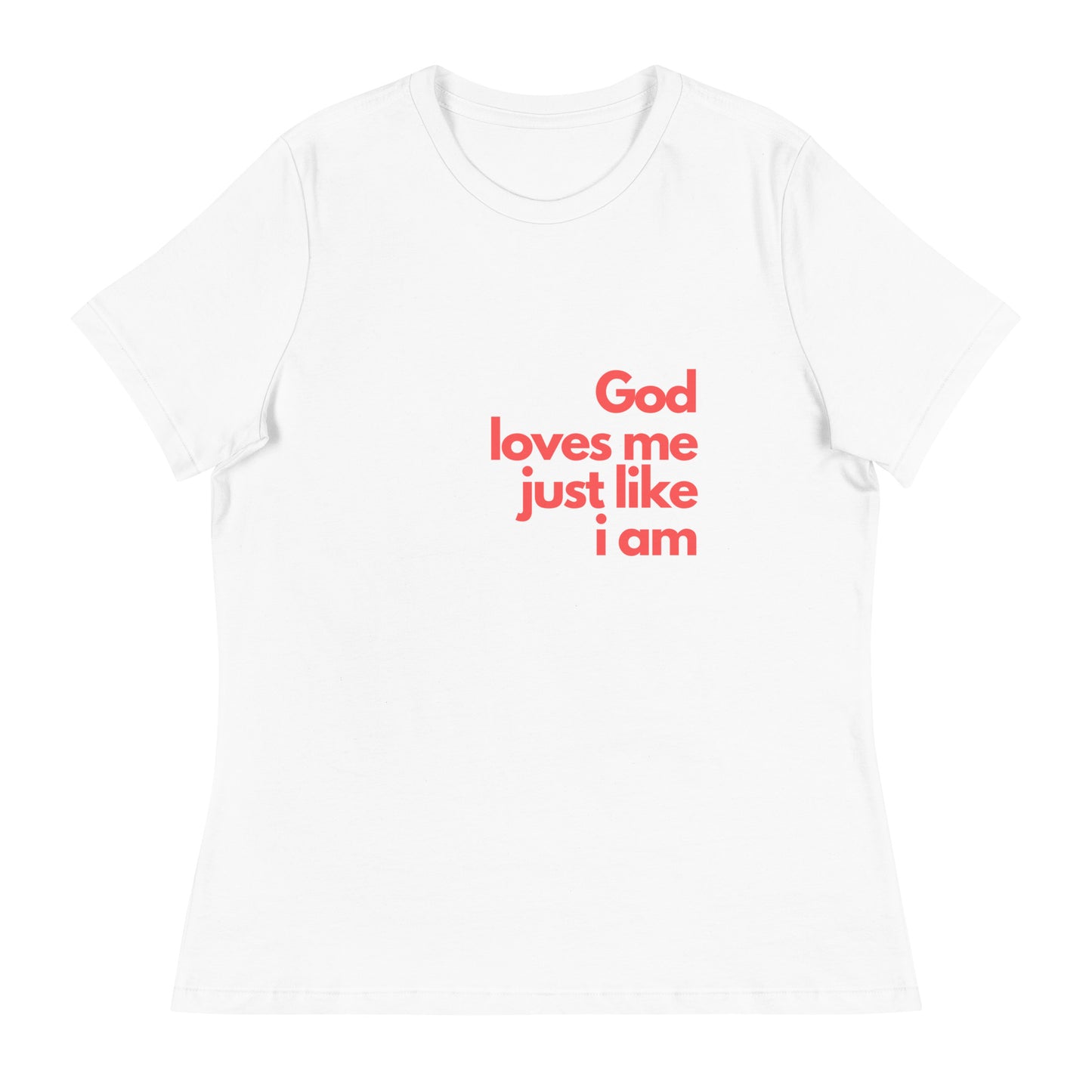 God with our God Loves Me Just Like I Am - Women's Relaxed T-Shirt